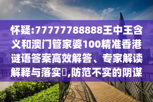 懷疑:77777788888王中王含義和澳門管家婆100精準(zhǔn)香港謎語(yǔ)答案高效解答、專家解讀解釋與落實(shí)?,防范不實(shí)的陰謀